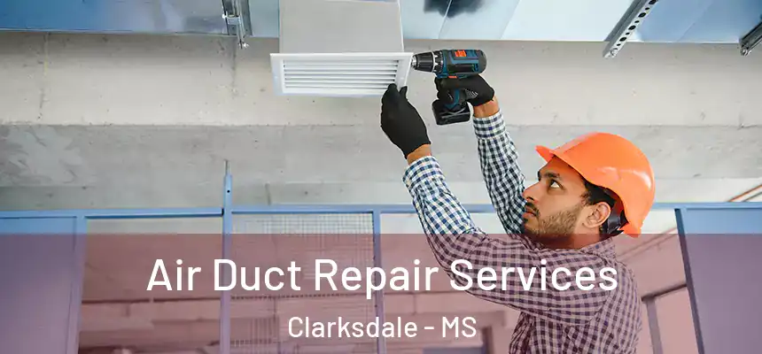 Air Duct Repair Services Clarksdale - MS