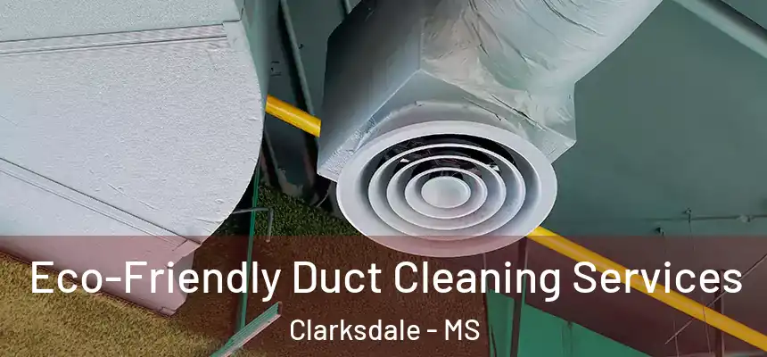  Eco-Friendly Duct Cleaning Services Clarksdale - MS