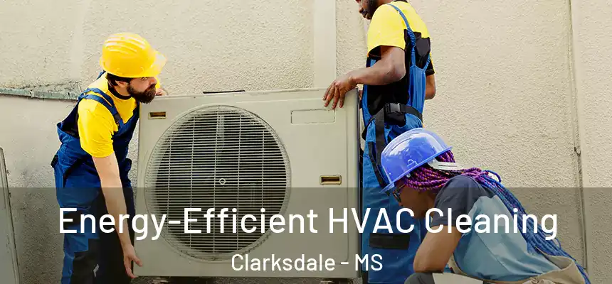  Energy-Efficient HVAC Cleaning Clarksdale - MS